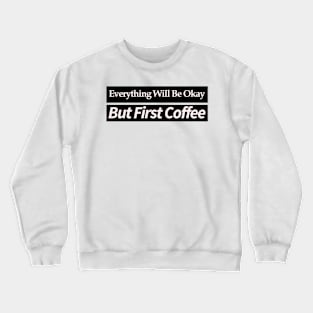 everything will be ok , but first coffee Crewneck Sweatshirt